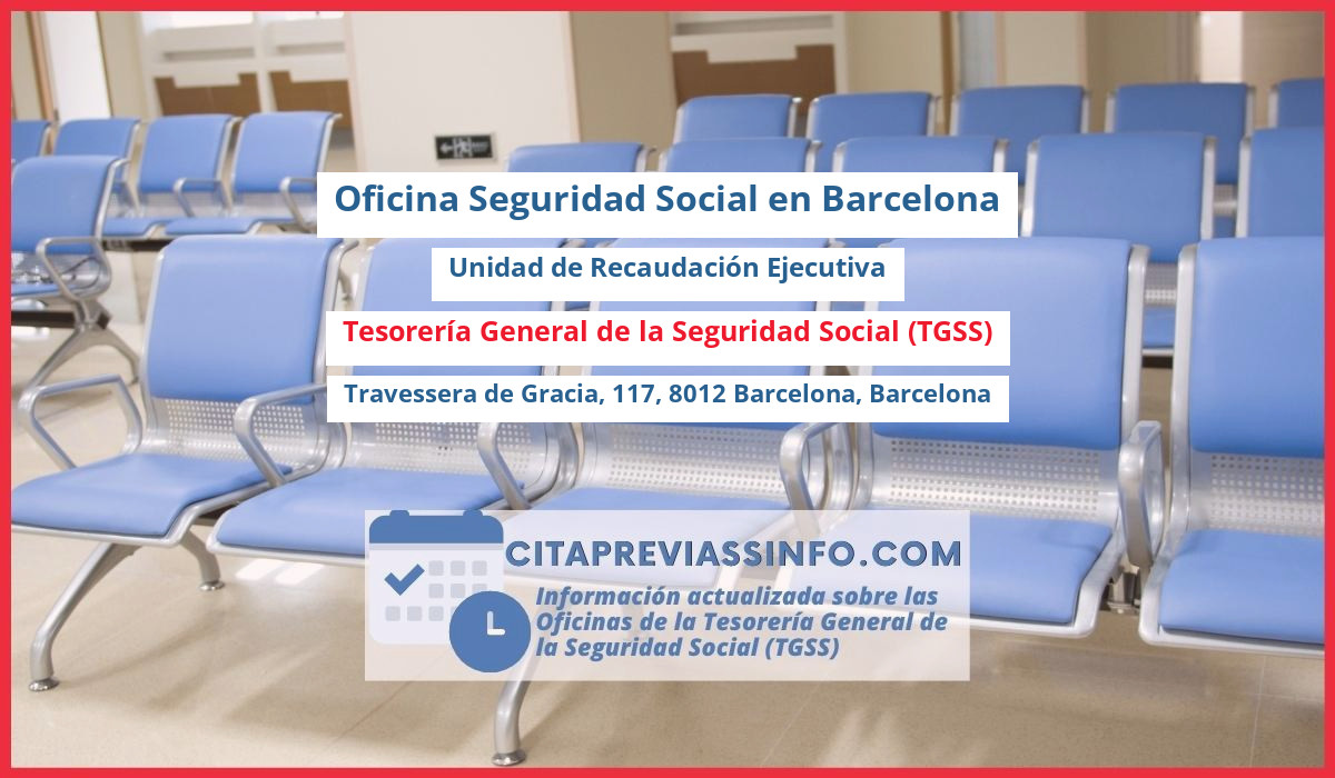 Oficina de la Seguridad Social: Unidad de Recaudación Ejecutiva de la Tesorería General de la Seguridad Social (TGSS) en Travessera de Gracia, 117, 8012 Barcelona, Barcelona