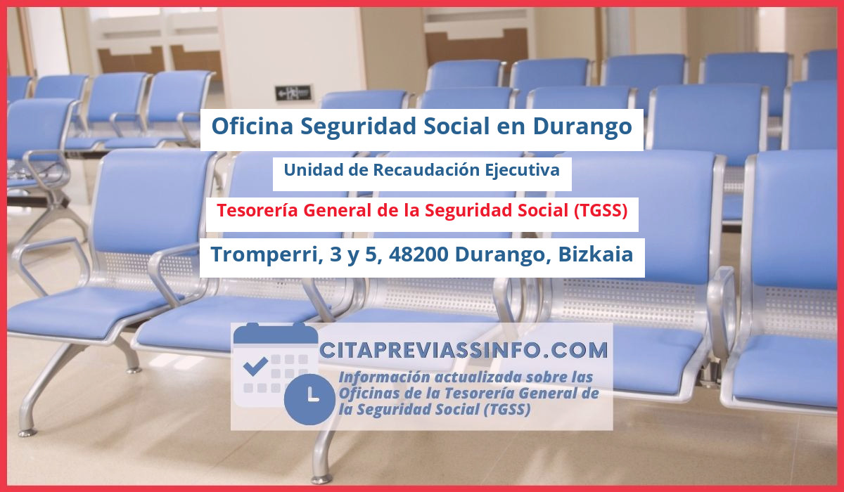 Oficina de la Seguridad Social: Unidad de Recaudación Ejecutiva de la Tesorería General de la Seguridad Social (TGSS) en Tromperri, 3 y 5, 48200 Durango, Bizkaia